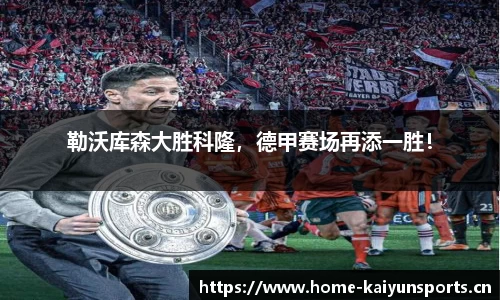 勒沃库森大胜科隆，德甲赛场再添一胜！