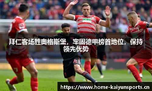 拜仁客场胜奥格斯堡，牢固德甲榜首地位，保持领先优势