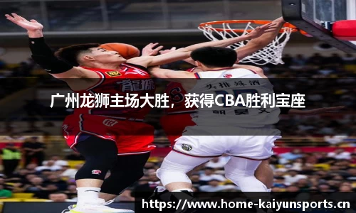 广州龙狮主场大胜，获得CBA胜利宝座