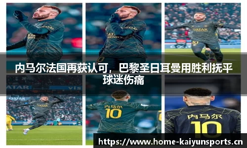 内马尔法国再获认可，巴黎圣日耳曼用胜利抚平球迷伤痛