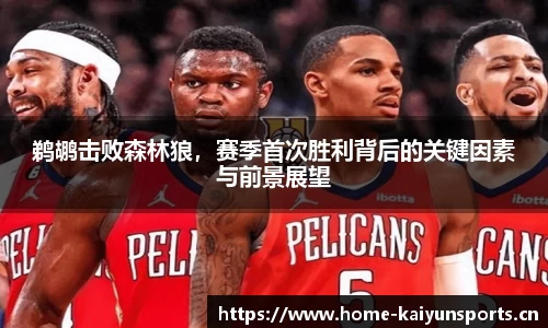 鹈鹕击败森林狼，赛季首次胜利背后的关键因素与前景展望