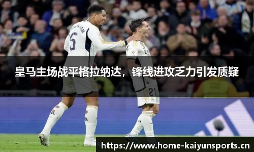 皇马主场战平格拉纳达，锋线进攻乏力引发质疑