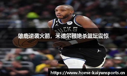 雄鹿逆袭火箭，米德尔顿绝杀篮坛震惊