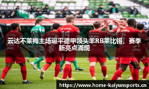 云达不莱梅主场逼平德甲领头羊RB莱比锡，赛季新亮点涌现
