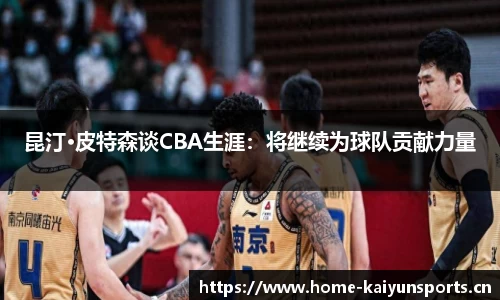 昆汀·皮特森谈CBA生涯：将继续为球队贡献力量