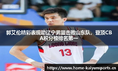 郭艾伦精彩表现助辽宁男篮击败山东队，登顶CBA积分榜排名第一