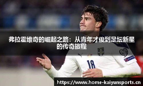 弗拉霍维奇的崛起之路：从青年才俊到足坛新星的传奇旅程