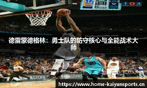 德雷蒙德格林：勇士队的防守核心与全能战术大师