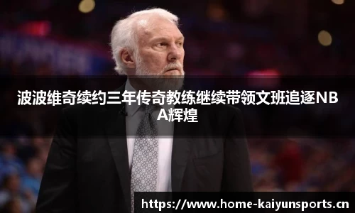 波波维奇续约三年传奇教练继续带领文班追逐NBA辉煌